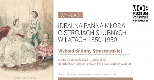 Wykład Anny Straszewskiej „Idealna Panna młoda. O strojach ślubnych w latach 1850-1950”.