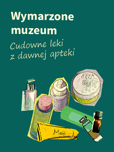 Wymarzone Muzeum. Cudowne leki z dawnej apteki