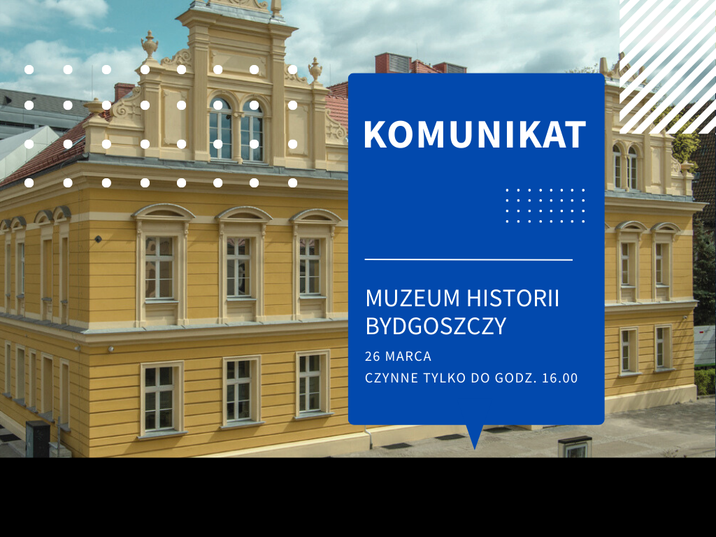 26 marca – Muzeum Historii Bydgoszczy czynne do godz. 16.00
